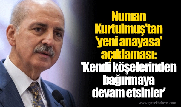 Numan Kurtulmuş'tan 'yeni anayasa' açıklaması: 'Kendi köşelerinden bağırmaya devam etsinler'