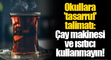 Okullara 'tasarruf' talimatı: Çay makinesi ve ısıtıcı kullanmayın!