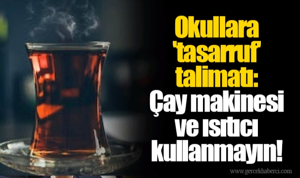 Okullara 'tasarruf' talimatı: Çay makinesi ve ısıtıcı kullanmayın!