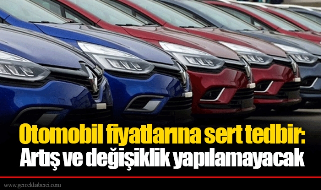 Otomobil fiyatlarına sert tedbir: Artış ve değişiklik yapılamayacak