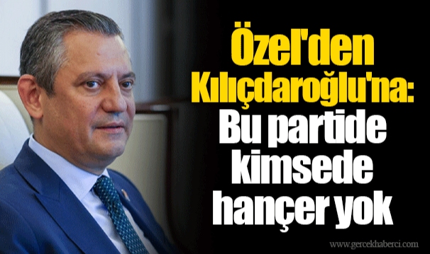 Özel'den Kılıçdaroğlu'na: Bu partide kimsede hançer yok