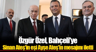 Özgür Özel, Bahçeli'ye Sinan Ateş'in eşi Ayşe Ateş'in mesajını iletti