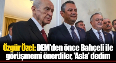 Özgür Özel: DEM'den önce Bahçeli ile görüşmemi önerdiler, 'Asla' dedim