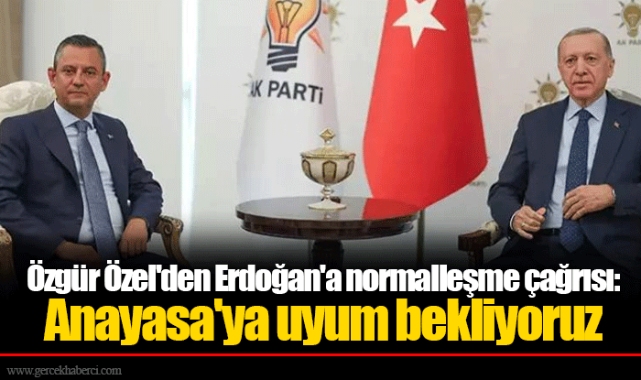 Özgür Özel'den Erdoğan'a normalleşme çağrısı: Anayasa'ya uyum bekliyoruz