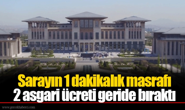 Sarayın 1 dakikalık masrafı 2 asgari ücreti geride bıraktı