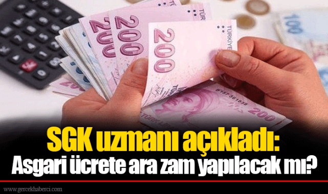 SGK uzmanı açıkladı: Asgari ücrete ara zam yapılacak mı?