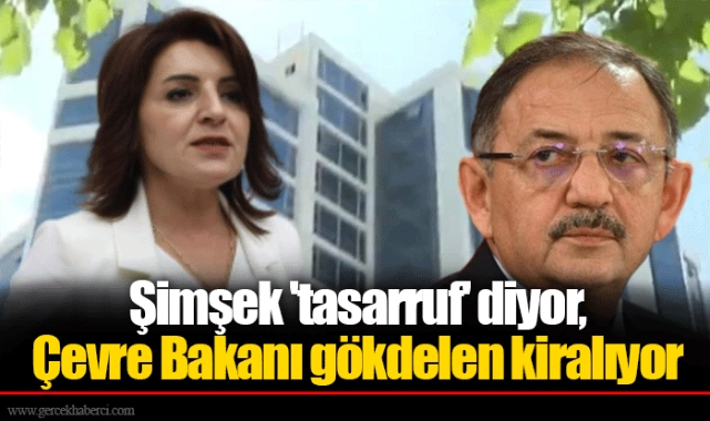 Şimşek 'tasarruf' diyor, Çevre Bakanı gökdelen kiralıyor
