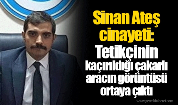 Sinan Ateş cinayeti: Tetikçinin kaçırıldığı çakarlı aracın görüntüsü ortaya çıktı