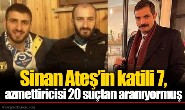 Sinan Ateş’in katili 7, azmettiricisi 20 suçtan aranıyormuş