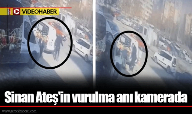Sinan Ateş'in vurulma anı kamerada