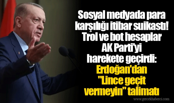 Sosyal medyada para karşılığı itibar suikastı! Trol ve bot hesaplar AK Parti'yi harekete geçirdi: Erdoğan'dan "Lince geçit vermeyin" talimatı