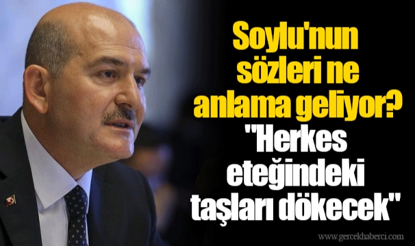Soylu'nun sözleri ne anlama geliyor? "Herkes eteğindeki taşları dökecek"