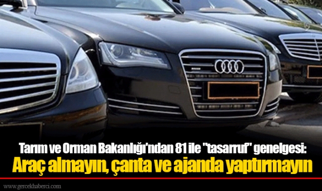 Tarım ve Orman Bakanlığı'ndan 81 ile "tasarruf" genelgesi: Araç almayın, çanta ve ajanda yaptırmayın