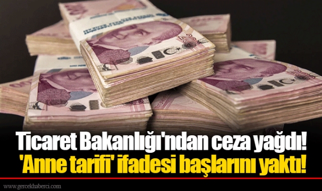 Ticaret Bakanlığı'ndan ceza yağdı! 'Anne tarifi' ifadesi başlarını yaktı!