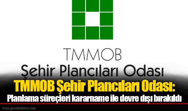 TMMOB Şehir Plancıları Odası: Planlama süreçleri kararname ile devre dışı bırakıldı 