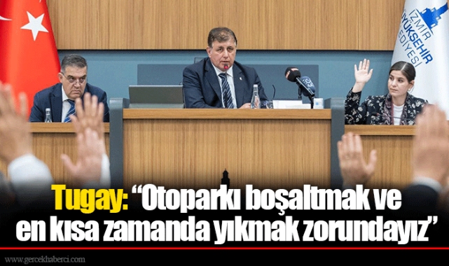 Tugay: “Otoparkı boşaltmak ve en kısa zamanda yıkmak zorundayız”