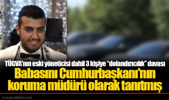 TÜGVA'nın eski yöneticisi dahil 3 kişiye “dolandırıcılık” davası
