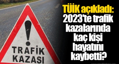 TÜİK açıkladı: 2023'te trafik kazalarında kaç kişi hayatını kaybetti?