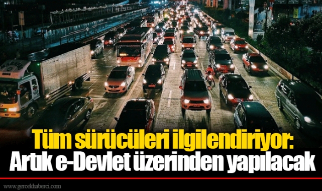Tüm sürücüleri ilgilendiriyor: Artık e-Devlet üzerinden yapılacak