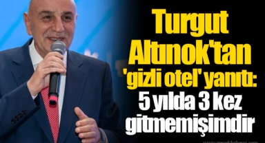 Turgut Altınok'tan 'gizli otel' yanıtı: 5 yılda 3 kez gitmemişimdir
