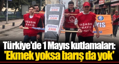 Türkiye'de 1 Mayıs kutlamaları: 'Ekmek yoksa barış da yok'