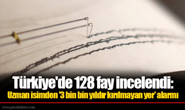 Türkiye'de 128 fay incelendi: Uzman isimden '3 bin bin yıldır kırılmayan yer' alarmı