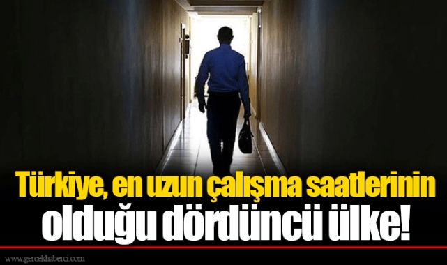 Türkiye, en uzun çalışma saatlerinin olduğu dördüncü ülke!