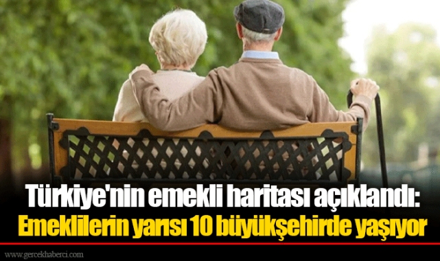 Türkiye'nin emekli haritası açıklandı: Emeklilerin yarısı 10 büyükşehirde yaşıyor