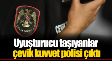Uyuşturucu taşıyanlar çevik kuvvet polisi çıktı