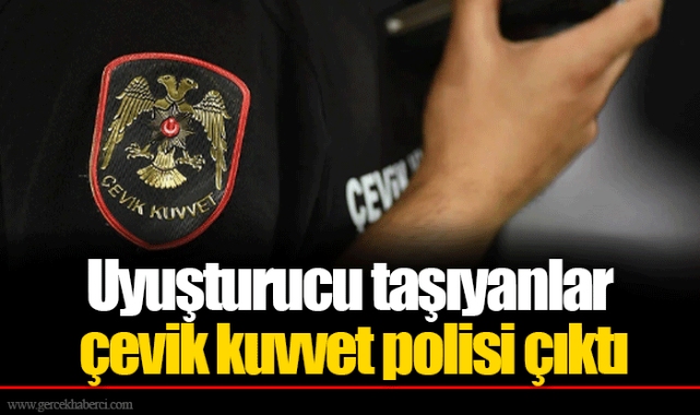 Uyuşturucu taşıyanlar çevik kuvvet polisi çıktı
