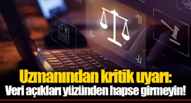 Uzmanından kritik uyarı: Veri açıkları yüzünden hapse girmeyin!