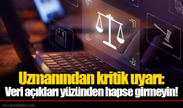 Uzmanından kritik uyarı: Veri açıkları yüzünden hapse girmeyin!