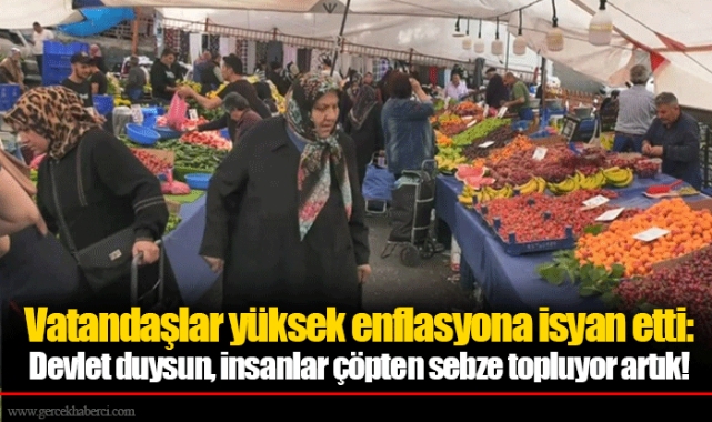 Vatandaşlar yüksek enflasyona isyan etti: Devlet duysun, insanlar çöpten sebze topluyor artık!