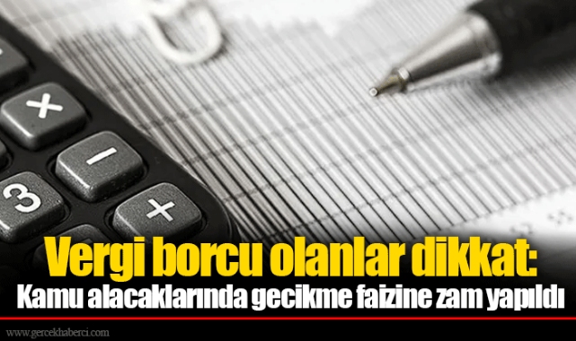 Vergi borcu olanlar dikkat: Kamu alacaklarında gecikme faizine zam yapıldı