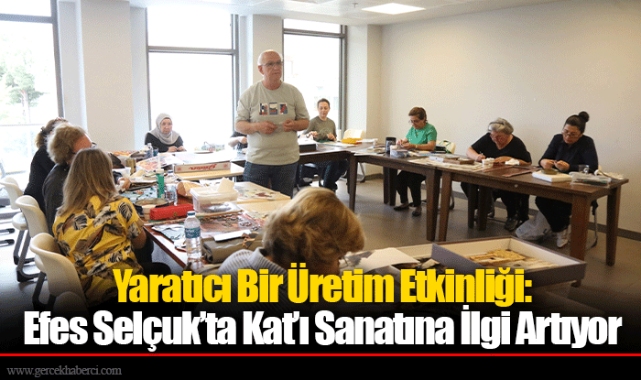 Yaratıcı Bir Üretim Etkinliği: Efes Selçuk’ta Kat’ı Sanatına İlgi Artıyor