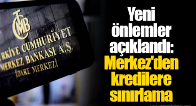 Yeni önlemler açıklandı: Merkez'den kredilere sınırlama
