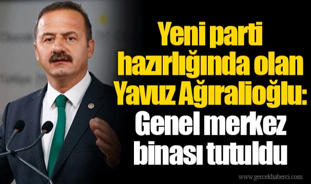 Yeni parti hazırlığında olan Yavuz Ağıralioğlu: Genel merkez binası tutuldu