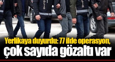 Yerlikaya duyurdu: 77 ilde operasyon, çok sayıda gözaltı var