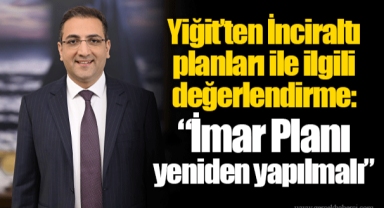 Yiğit’ten İnciraltı planları ile ilgili değerlendirme: “İmar Planı yeniden yapılmalı”