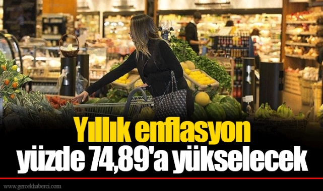 Yıllık enflasyon yüzde 74,89'a yükselecek