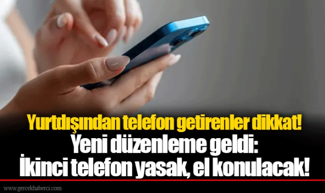 Yurtdışından telefon getirenler dikkat! Yeni düzenleme geldi: İkinci telefon yasak, el konulacak!