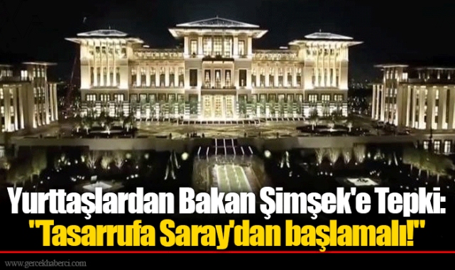 Yurttaşlardan Bakan Şimşek'e Tepki: "Tasarrufa Saray'dan başlamalı!"