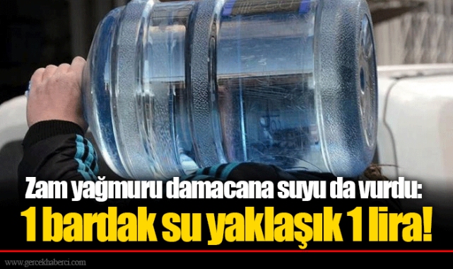 Zam yağmuru damacana suyu da vurdu: 1 bardak su yaklaşık 1 lira!