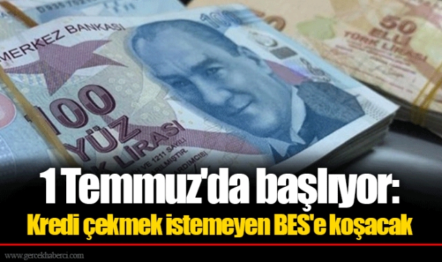 1 Temmuz'da başlıyor: Kredi çekmek istemeyen BES'e koşacak