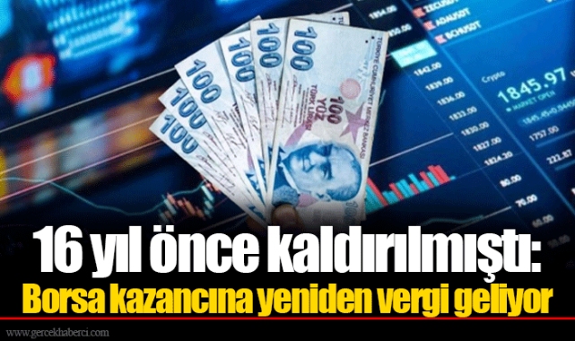 16 yıl önce kaldırılmıştı: Borsa kazancına yeniden vergi geliyor