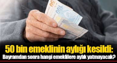 50 bin emeklinin aylığı kesildi: Bayramdan sonra hangi emeklilere aylık yatmayacak?