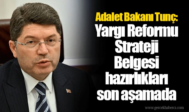 Adalet Bakanı Tunç: Yargı Reformu Strateji Belgesi hazırlıkları son aşamada