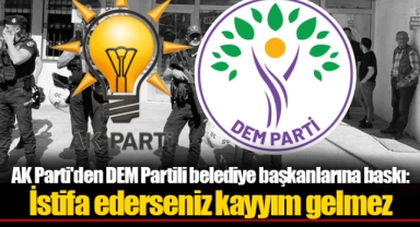 AK Parti'den DEM Partili belediye başkanlarına baskı: İstifa ederseniz kayyım gelmez