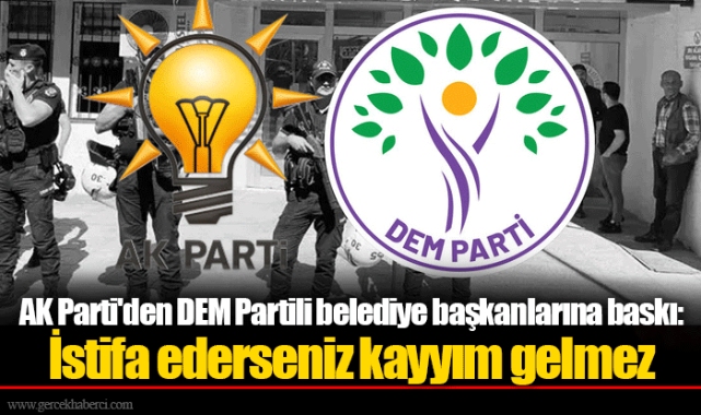 AK Parti'den DEM Partili belediye başkanlarına baskı: İstifa ederseniz kayyım gelmez
