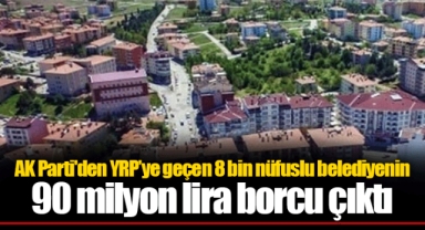 AK Parti'den YRP’ye geçen 8 bin nüfuslu belediyenin 90 milyon lira borcu çıktı